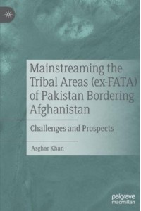 Mainstreaming the Tribal Areas (ex-FATA) of Pakistan Bordering Afghanistan : Challenges and Prospects
