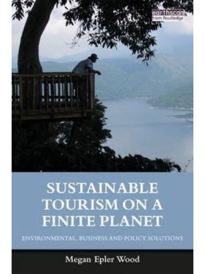 Sustainable Tourism on a Finite Planet Environmental, Business and Policy Solutions