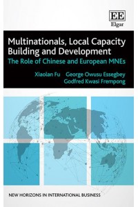 Multinationals, Local Capacity Building and Development The Role of Chinese and European MNEs - New Horizons in International Business
