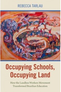 Occupying Schools, Occupying Land How the Landless Workers Movement Transformed Brazilian Education - Global and Comparative Ethnography