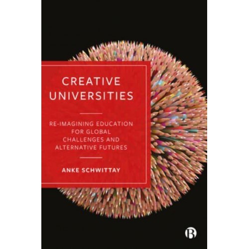 Creative Universities Reimagining Education for Global Challenges and Alternative Futures