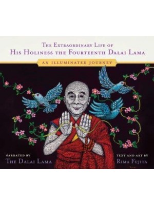 The Extraordinary Life of His Holiness the Fourteenth Dalai Lama An Illuminated Journey