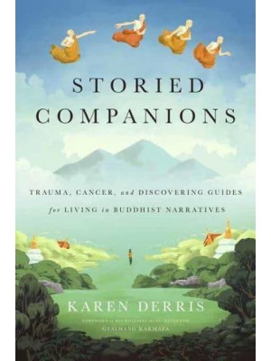 Storied Companions Cancer, Trauma, and Discovering Guides for Living in Buddhist Narratives