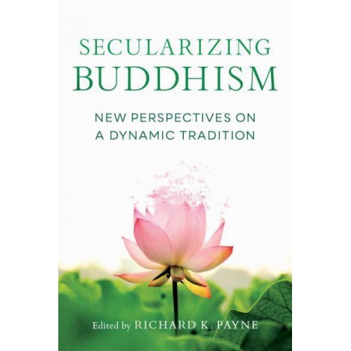 Secularizing Buddhism New Perspectives on a Dynamic Tradition