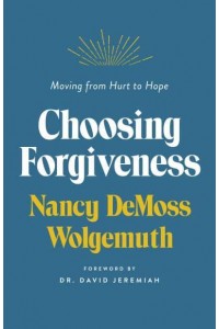 Choosing Forgiveness Moving from Hurt to Hope