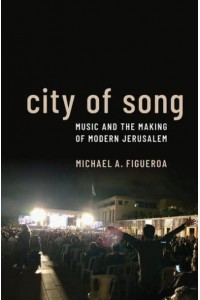 City of Song Music and the Making of Modern Jerusalem