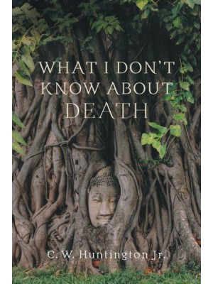 What I Don't Know About Death Reflections on Buddhism and Mortality