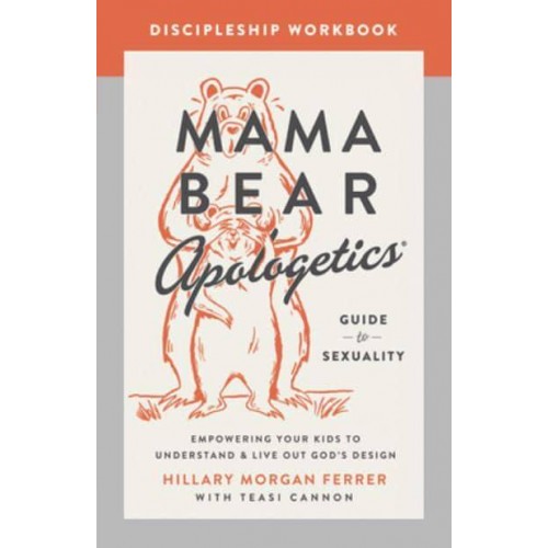 Mama Bear Apologetics Guide to Sexuality Discipleship Workbook Empowering Your Kids to Understand and Live Out God's Design