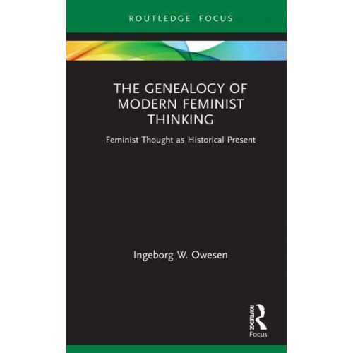 The Genealogy of Modern Feminist Thinking: Feminist Thought as Historical Present - Routledge Research in Gender and Society