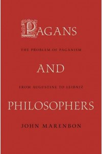 Pagans and Philosophers The Problem of Paganism from Augustine to Leibniz