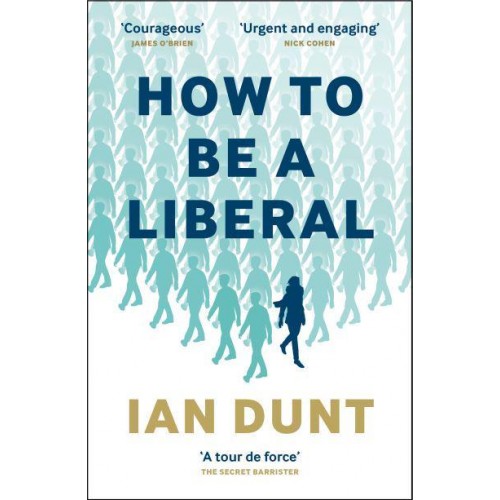 How to Be a Liberal The Story of Liberalism and the Fight for Its Life