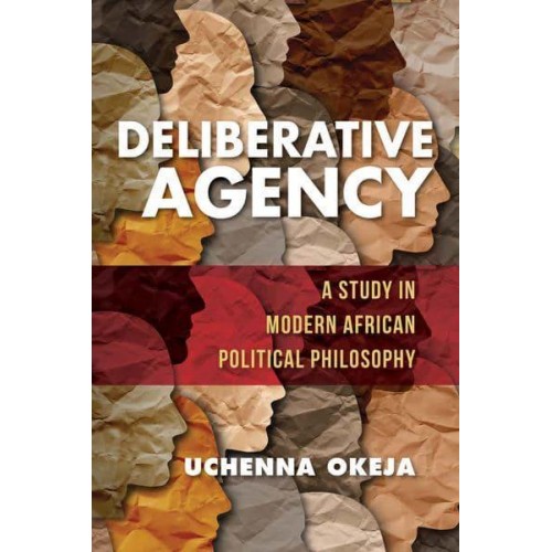Deliberative Agency A Study in Modern African Political Philosophy - World Philosophies