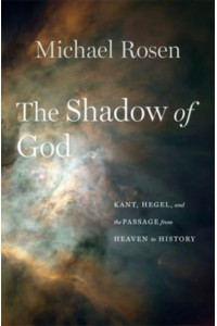 The Shadow of God Kant, Hegel, and the Passage from Heaven to History