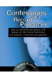 Confessions of a Record Producer How to Survive the Scams and Shams of the Music Business