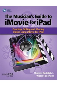 The Musician's Guide to iMovie for iPad Creating, Editing and Sharing Videos Using iMovie for iPad - Quick Pro Guides