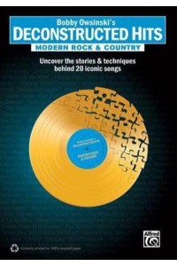 Bobby Owsinski's Deconstructed Hits -- Modern Rock & Country Uncover the Stories & Techniques Behind 20 Iconic Songs