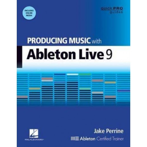 Producing Music With Ableton Live 9 - Quick Pro Guides