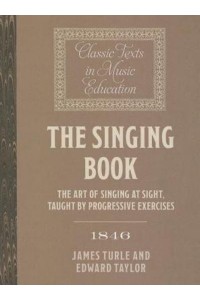 The Singing Book (1846) The Art of Singing at Sight, Taught by Progressive Exercises - Classic Texts in Music Education