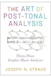 The Art of Post-Tonal Analysis Thirty-Three Graphic Music Analyses