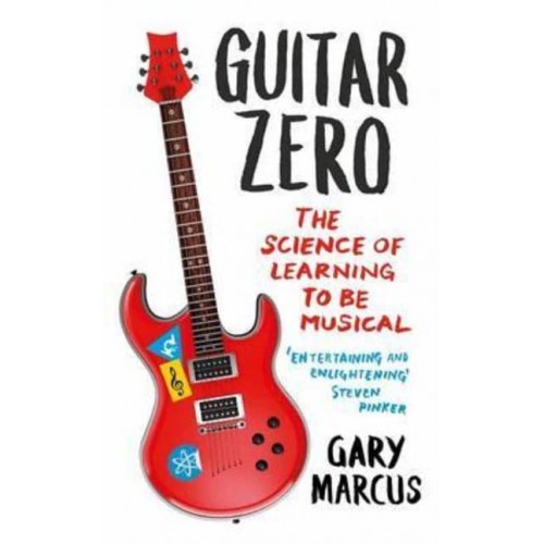 Guitar Zero The Science of Learning to Be Musical