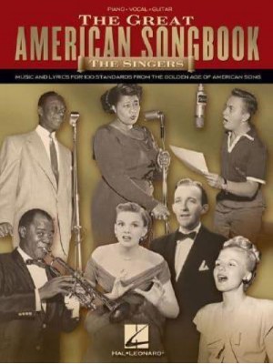 The Great American Songbook The Singers: Music and Lyrics for 100 Standards from the Golden Age of American Song