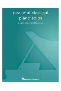 Peaceful Classical Piano Solos: A Collection of 30 Pieces A Collection of 30 Pieces