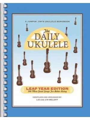 The Daily Ukulele: Leap Year Edition 366 More Great Songs for Better Living - Jumpin' Jim's Ukulele Songbooks