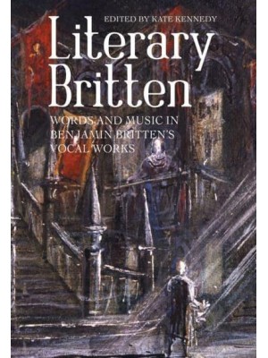 Literary Britten Words and Music in Benjamin Britten's Vocal Works - Aldeburgh Studies in Music