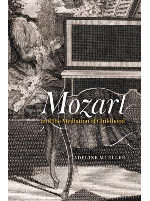 Mozart and the Mediation of Childhood - New Material Histories of Music
