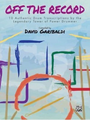 David Garibaldi -- Off the Record 10 Authentic Drum Transcriptions by the Legendary Tower of Power Drummer - Drum Anthology
