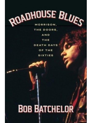 Roadhouse Blues Morrison, The Doors, and the Death Days of the Sixties