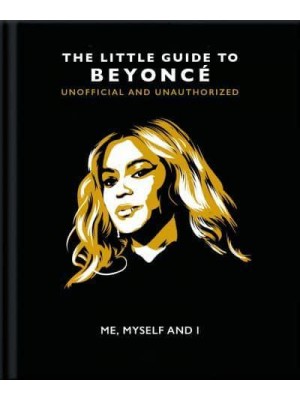 Me, Myself and I The Little Guide to Beyoncé - The Little Books of Music