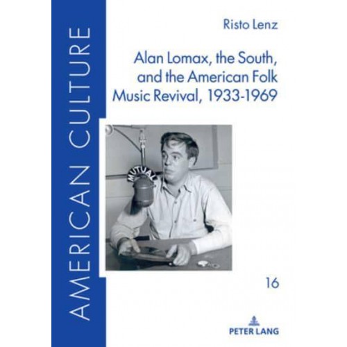 Alan Lomax, the South, and the American Folk Music Revival, 1933-1969