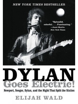 Dylan Goes Electric! Newport, Seeger, Dylan, and the Night That Split the Sixties