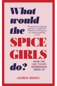 What Would the Spice Girls Do? How the Girl Power Generation Grew Up
