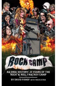 Rock Camp An Oral History, 25 Years of the Rock 'N' Roll Fantasy Camp