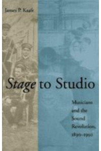 Stage to Studio: Musicians and the Sound Revolution, 1890-1950 - Studies in Industry and Society