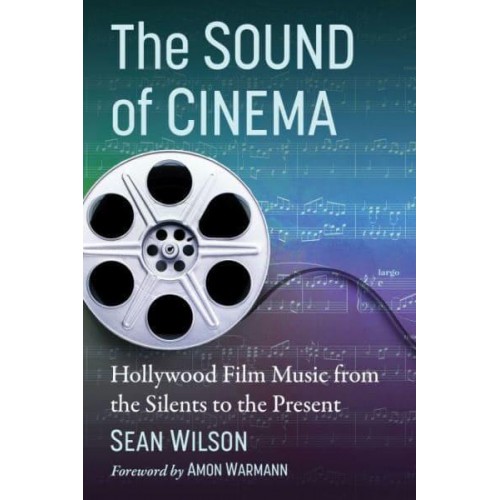 The Sound of Cinema Hollywood Film Music from the Silents to the Present