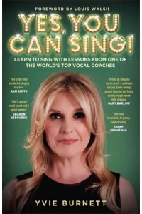 Yes, You Can Sing! Learn to Sing With Lessons from One of the World's Top Vocal Coaches