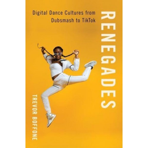 Renegades Digital Dance Cultures from Dubsmash to TikTok