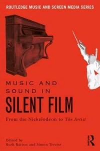 Music and Sound in Silent Film From the Nickelodeon to the Artist - Routledge Music and Screen Media Series