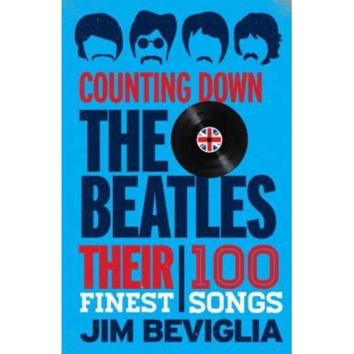Counting Down the Beatles Their 100 Finest Songs - Counting Down