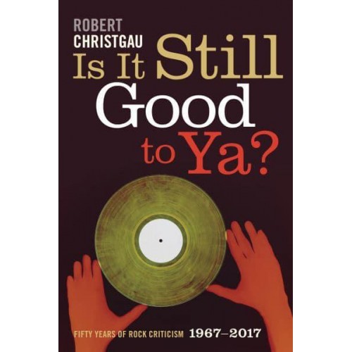 Is It Still Good to Ya? Fifty Years of Rock Criticism, 1967-2017