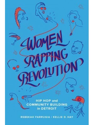 Women Rapping Revolution Hip Hop and Community Building in Detroit - California Series in Hip Hop Studies