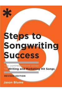 6 Steps to Songwriting Success The Comprehensive Guide to Writing and Marketing Hit Songs