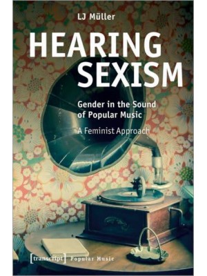 Hearing Sexism Gender in the Sound of Popular Music - A Feminist Approach