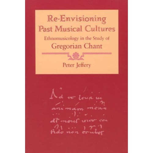 Re-Envisioning Past Musical Cultures Ethnomusicology in the Study of Gregorian Chant - Chicago Studies in Ethnomusicology