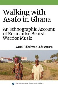 Walking With Asafo in Ghana An Ethnographic Account of Kormantse Bentsir Warrior Music - Eastman/Rochester Studies in Ethnomusicology
