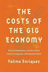 The Costs of the Gig Economy Musical Entrepreneurs and the Cultural Politics of Inequality in Northeastern Brazil