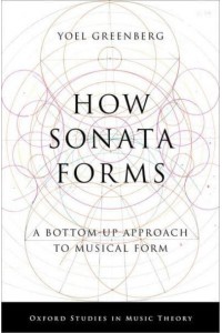How Sonata Forms A Bottom-Up Approach to Musical Form - Oxford Studies in Music Theory